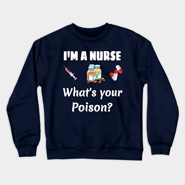 I '‎m a Nurse  What '‎s your poison? Crewneck Sweatshirt by Ebazar.shop